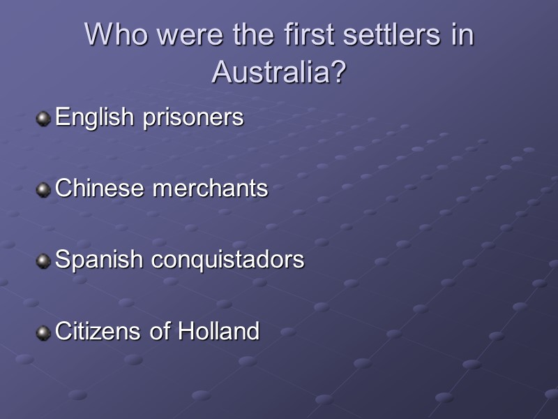Who were the first settlers in Australia? English prisoners  Chinese merchants  Spanish